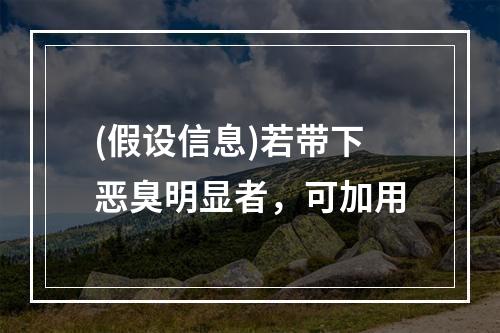 (假设信息)若带下恶臭明显者，可加用