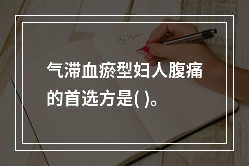 气滞血瘀型妇人腹痛的首选方是( )。