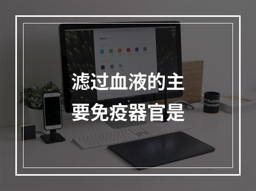 滤过血液的主要免疫器官是