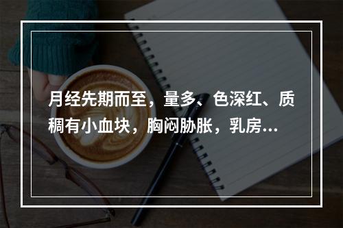 月经先期而至，量多、色深红、质稠有小血块，胸闷胁胀，乳房胀痛