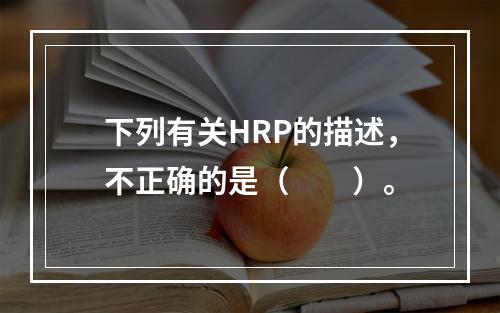 下列有关HRP的描述，不正确的是（　　）。