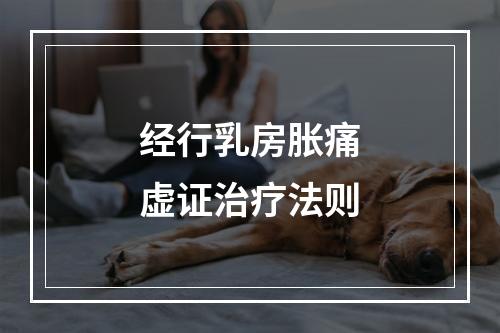 经行乳房胀痛虚证治疗法则