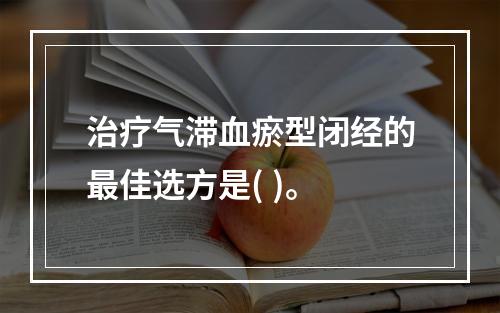 治疗气滞血瘀型闭经的最佳选方是( )。