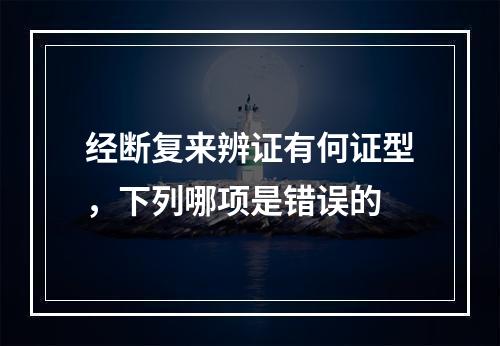 经断复来辨证有何证型，下列哪项是错误的