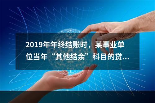 2019年年终结账时，某事业单位当年“其他结余”科目的贷方余