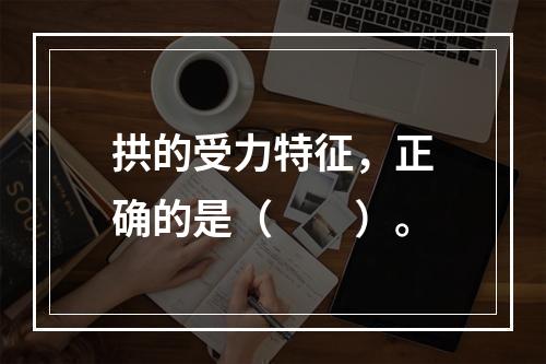 拱的受力特征，正确的是（　　）。