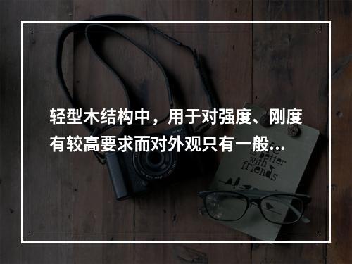 轻型木结构中，用于对强度、刚度有较高要求而对外观只有一般要