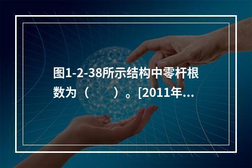 图1-2-38所示结构中零杆根数为（　　）。[2011年真