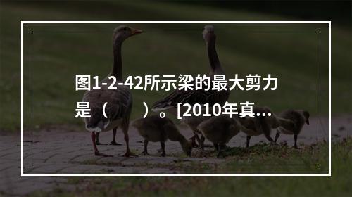 图1-2-42所示梁的最大剪力是（　　）。[2010年真题