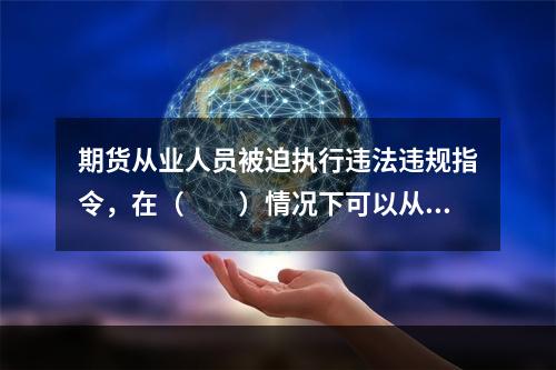 期货从业人员被迫执行违法违规指令，在（　　）情况下可以从轻、