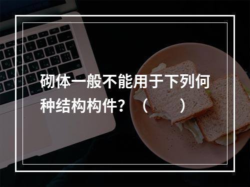 砌体一般不能用于下列何种结构构件？（　　）