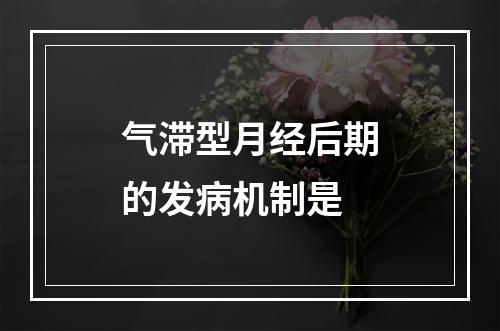 气滞型月经后期的发病机制是