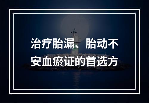 治疗胎漏、胎动不安血瘀证的首选方