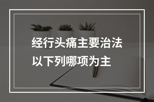 经行头痛主要治法以下列哪项为主