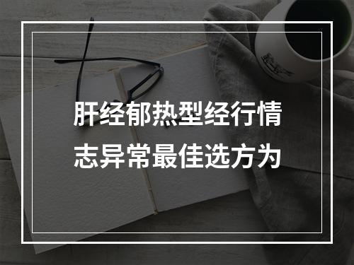 肝经郁热型经行情志异常最佳选方为