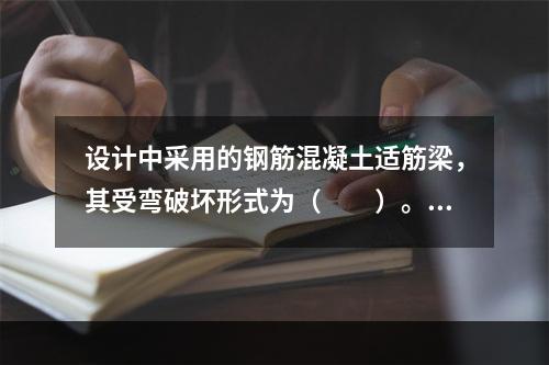 设计中采用的钢筋混凝土适筋梁，其受弯破坏形式为（　　）。[