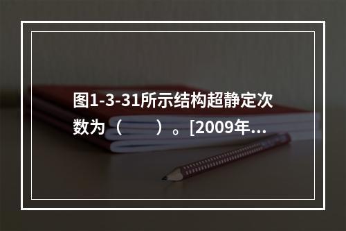 图1-3-31所示结构超静定次数为（　　）。[2009年真