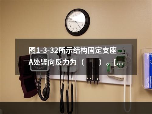 图1-3-32所示结构固定支座A处竖向反力为（　　）。[2