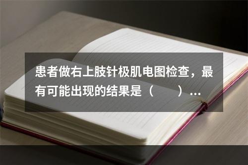 患者做右上肢针极肌电图检查，最有可能出现的结果是（　　）。