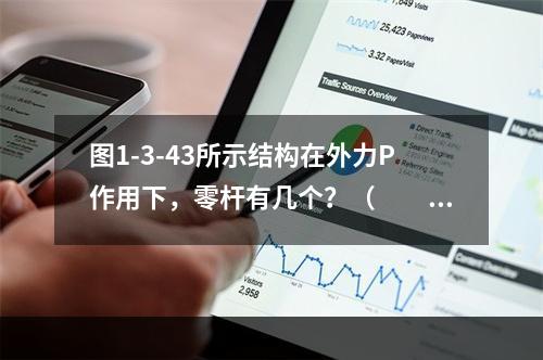 图1-3-43所示结构在外力P作用下，零杆有几个？（　　）