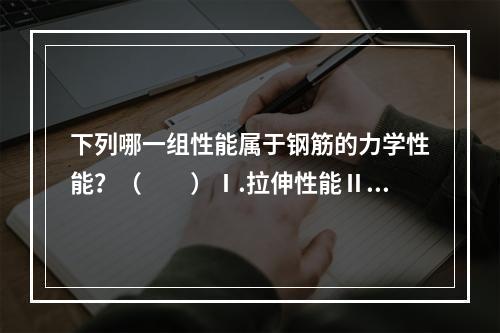 下列哪一组性能属于钢筋的力学性能？（　　）Ⅰ.拉伸性能Ⅱ．