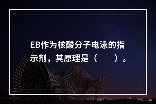 EB作为核酸分子电泳的指示剂，其原理是（　　）。