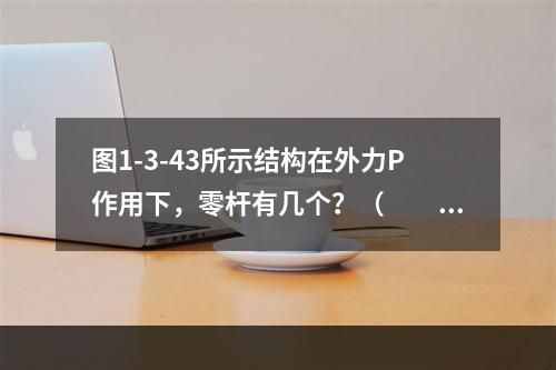 图1-3-43所示结构在外力P作用下，零杆有几个？（　　）