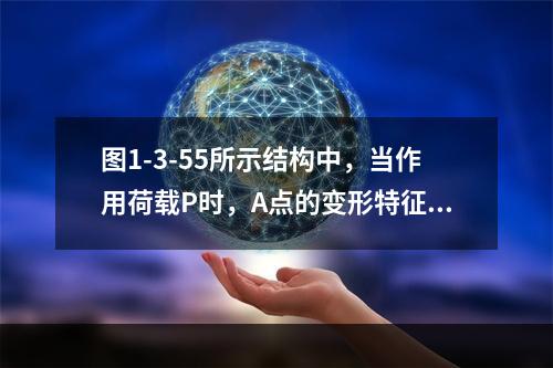 图1-3-55所示结构中，当作用荷载P时，A点的变形特征为