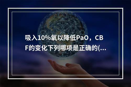 吸入10%氧以降低PaO，CBF的变化下列哪项是正确的()