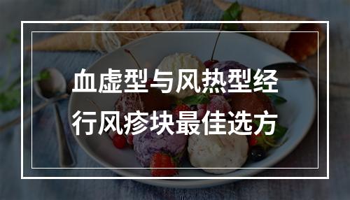 血虚型与风热型经行风疹块最佳选方