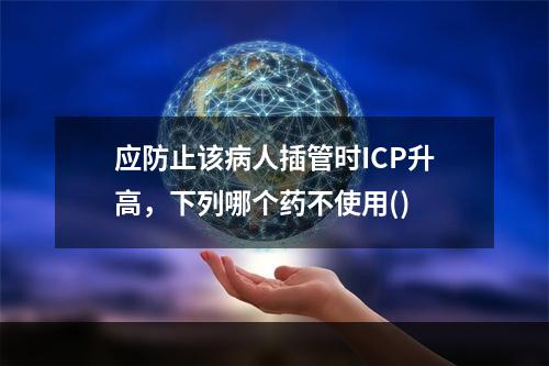 应防止该病人插管时ICP升高，下列哪个药不使用()