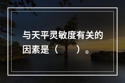 与天平灵敏度有关的因素是（　　）。