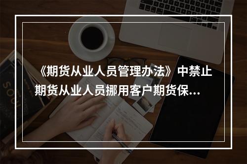 《期货从业人员管理办法》中禁止期货从业人员挪用客户期货保证金