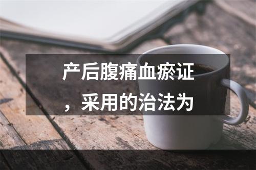 产后腹痛血瘀证，采用的治法为