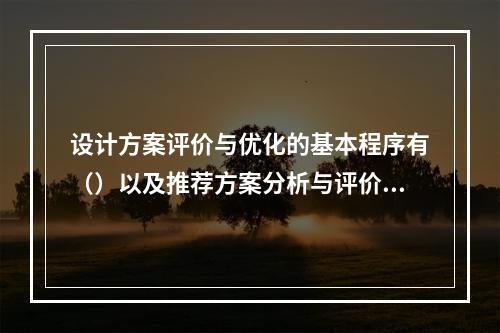 设计方案评价与优化的基本程序有（）以及推荐方案分析与评价、方