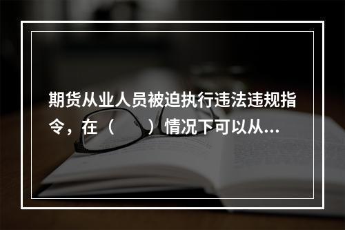 期货从业人员被迫执行违法违规指令，在（　　）情况下可以从轻、