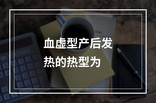 血虚型产后发热的热型为