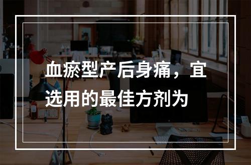 血瘀型产后身痛，宜选用的最佳方剂为