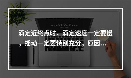 滴定近终点时，滴定速度一定要慢，摇动一定要特别充分，原因是(