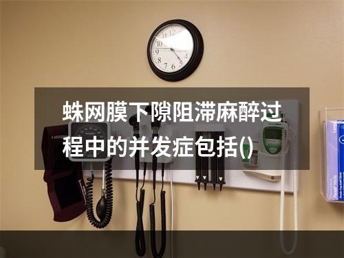 蛛网膜下隙阻滞麻醉过程中的并发症包括()