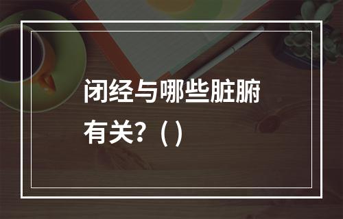 闭经与哪些脏腑有关？( )