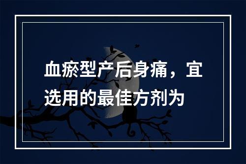 血瘀型产后身痛，宜选用的最佳方剂为