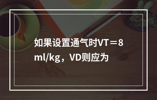 如果设置通气时VT＝8ml/kg，VD则应为