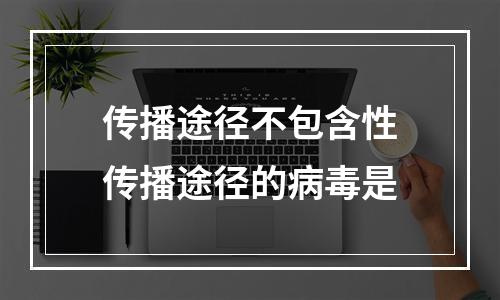 传播途径不包含性传播途径的病毒是