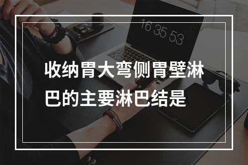 收纳胃大弯侧胃壁淋巴的主要淋巴结是