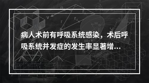 病人术前有呼吸系统感染，术后呼吸系统并发症的发生率显著增高。