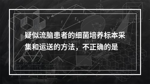 疑似流脑患者的细菌培养标本采集和运送的方法，不正确的是