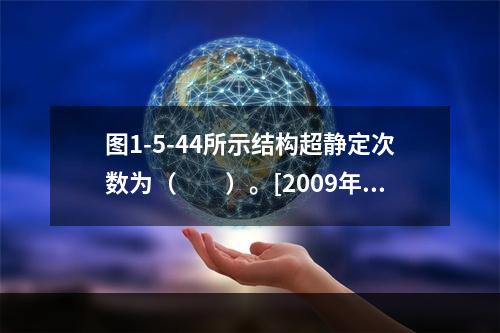 图1-5-44所示结构超静定次数为（　　）。[2009年真