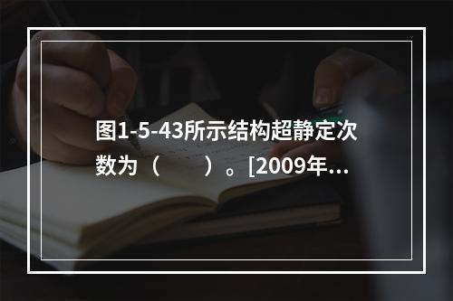 图1-5-43所示结构超静定次数为（　　）。[2009年真