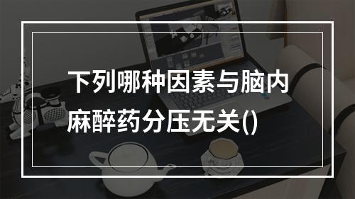 下列哪种因素与脑内麻醉药分压无关()